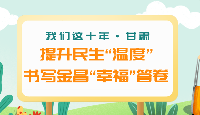 我们这十年·凯发k8丨提升民生“温度”书写金昌“幸福”答卷